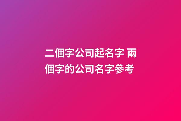 二個字公司起名字 兩個字的公司名字參考-第1張-公司起名-玄機派